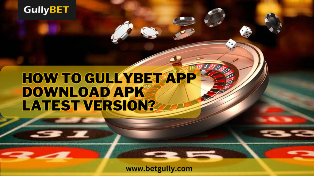 How to GullyBET App Download APK Latest Version? How to GullyBET App Download APK Latest Version?