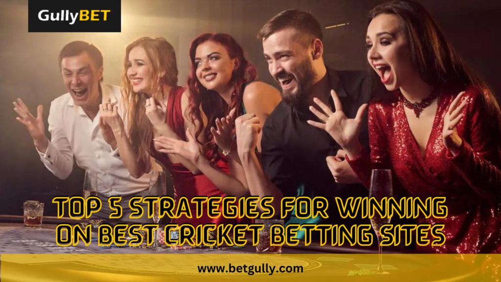 Top 5 Strategies for Winning on Best Cricket Betting Sites
